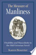 The measure of manliness : disability and masculinity in the mid-Victorian novel /