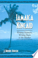 Jamaica Kincaid : writing memory, writing back to the mother /