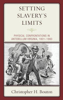 Setting slavery's limits : physical confrontations in antebellum Virginia, 1801-1860 /