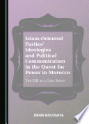 Islam-oriented Parties' Ideologies and Political Communication in the Quest for Power in Morocco : The PJD as a Case Study /