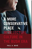 A more conservative place : intellectual culture in the Bush era /