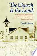 The church & the land : the National Catholic Rural Life Conference and American society, 1923-2007 /