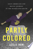 Partly colored : Asian Americans and racial anomaly in the segregated South /
