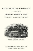 Eight months' campaign against the Bengal Sepoy army, during the mutiny of 1857 /