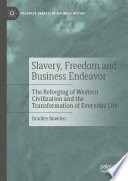 Slavery, Freedom and Business Endeavor : The Reforging of Western Civilization and the Transformation of Everyday Life /