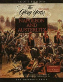 Napoleon and Austerlitz : an unprecedentedly detailed combat study of Napoleon's epic Ulm-Austerlitz campaigns of 1805 /