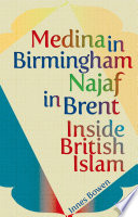 Medina in Birmingham, Najaf in Brent : inside British Islam /