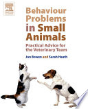Behaviour problems in small animals : practical advice for the veterinary team /