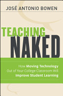 Teaching naked : how moving technology out of your college classroom will improve student learning /