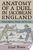 Anatomy of a duel in Jacobean England : gentry honour, violence and the law /