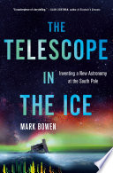 The telescope in the ice : inventing a new astronomy at the South Pole /