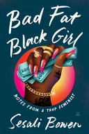 Bad fat Black girl : notes from a trap feminist /