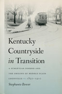 Kentucky countryside in transition : a streetcar suburb and the origins of middle-class Louisville, 1850-1910 /