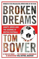 Broken dreams : vanity, greed and the souring of British football /