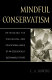 Mindful conservatism : rethinking the ideological and educational basis of an ecologically sustainable future /