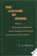 The culture of denial : why the environmental movement needs a strategy for reforming universities and public schools /