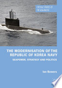 The Modernisation of the Republic of Korea Navy   : Seapower, Strategy and Politics /