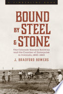 Bound by steel and stone : the Colorado-Kansas Railway and the frontier of enterprise in Colorado, 1890--1960 /