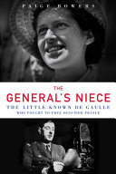 The general's niece : the little-known de Gaulle who fought to free occupied France /