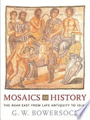 Mosaics as history : the Near East from late antiquity to Islam /