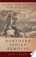 Land too good for Indians : northern Indian removal /