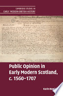 Public opinion in early modern Scotland, c.1560-1707 /