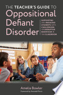 The teacher's guide to oppositional defiant disorder : supporting and engaging pupils with challenging or disruptive behaviour in the classroom /
