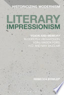 Literary impressionism : vision and memory in Dorothy Richardson, Ford Madox Ford, H.D., and May Sinclair /