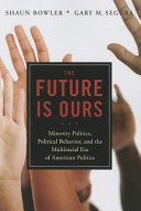 The future is ours : [minority politics, political behavior, and the multiracial era of American politics] /