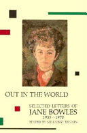 Out in the world : selected letters of Jane Bowles, 1935-1970 /