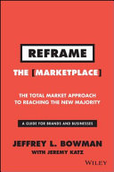 Reframe the marketplace : the total market approach to reaching the new majority /