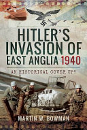 Hitler's invasion of East Anglia, 1940 : an historical cover up? /