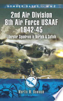 Bomber bases of World War 2 : 2nd air division 8th Air Force USAAF 1942-45 : liberator squadrons in Norfolk and Suffolk /