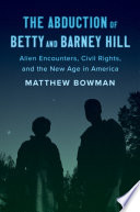 The abduction of Betty and Barney Hill : alien encounters, civil rights, and the new age in America /