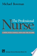 The professional nurse : coping with change, now and the future /