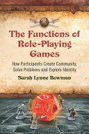 The functions of role-playing games : how participants create community, solve problems and explore identity /