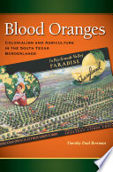 Blood oranges : colonialism and agriculture in the south Texas borderlands /