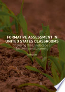 Formative Assessment in United States Classrooms : Changing the Landscape of Teaching and Learning /