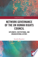 Network governance of the UN Human Rights Council : diplomatic, institutional, and organizational actors /