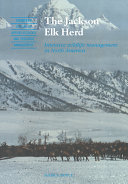 The Jackson elk herd : intensive wildlife management in North America /