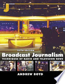 Broadcast journalism : techniques of radio and television news /