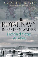 The Royal Navy in eastern waters : linchpin of victory, 1935-1942 /