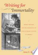 Writing for immortality : women and the emergence of high literary culture in America /