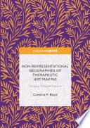 Non-representational geographies of therapeutic art making : thinking through practice /