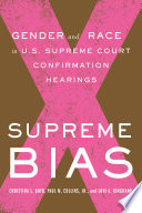 Supreme bias : gender and race in U.S. Supreme Court confirmation hearings /