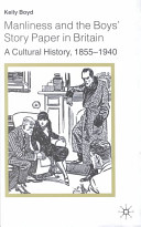 Manliness and the boys' story paper in Britain : a cultural history, 1855-1940 /