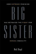 Big Sister : how extreme feminism has betrayed the fight for sexual equality /