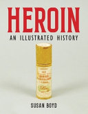 Heroin : an illustrated history /