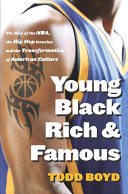 Young, Black, rich, and famous : the rise of the NBA, the hip hop invasion, and the transformation of American culture /