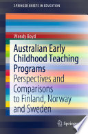 Australian Early Childhood Teaching Programs : Perspectives and Comparisons to Finland, Norway and Sweden /